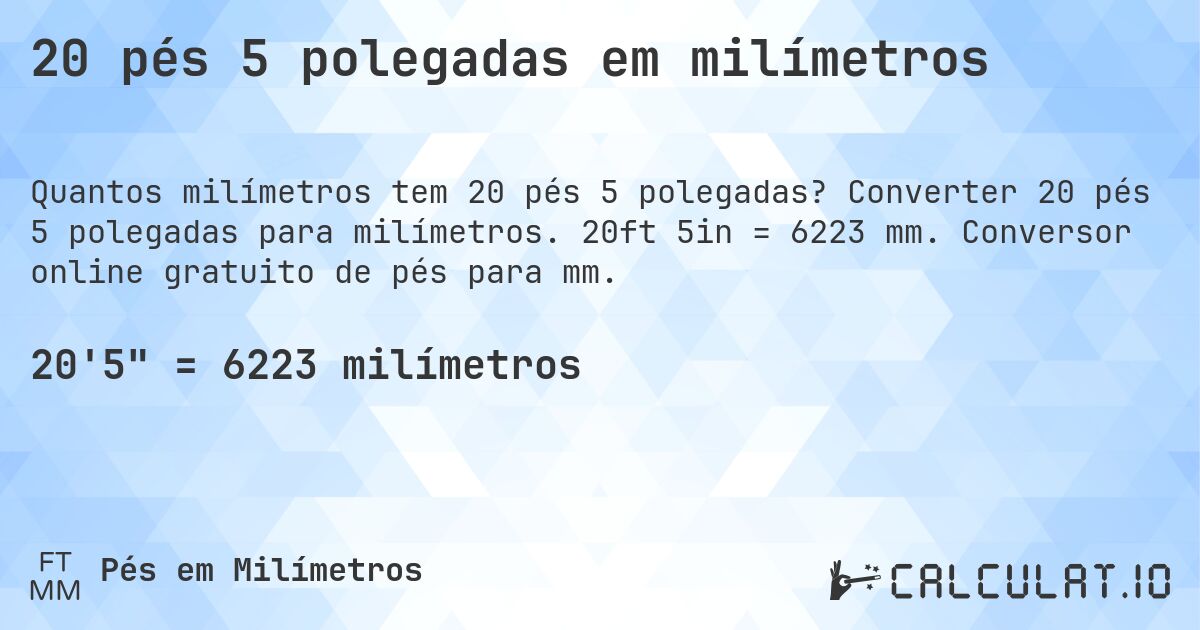 20 pés 5 polegadas em milímetros. Converter 20 pés 5 polegadas para milímetros. 20ft 5in = 6223 mm. Conversor online gratuito de pés para mm.