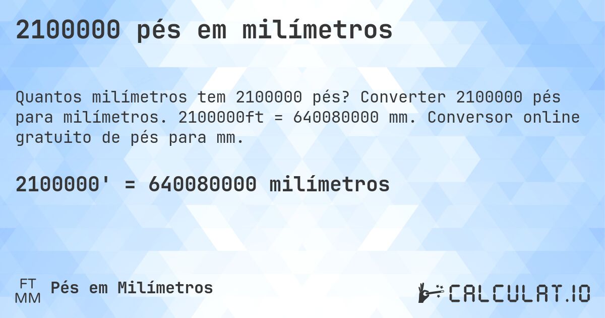 2100000 pés em milímetros. Converter 2100000 pés para milímetros. 2100000ft = 640080000 mm. Conversor online gratuito de pés para mm.