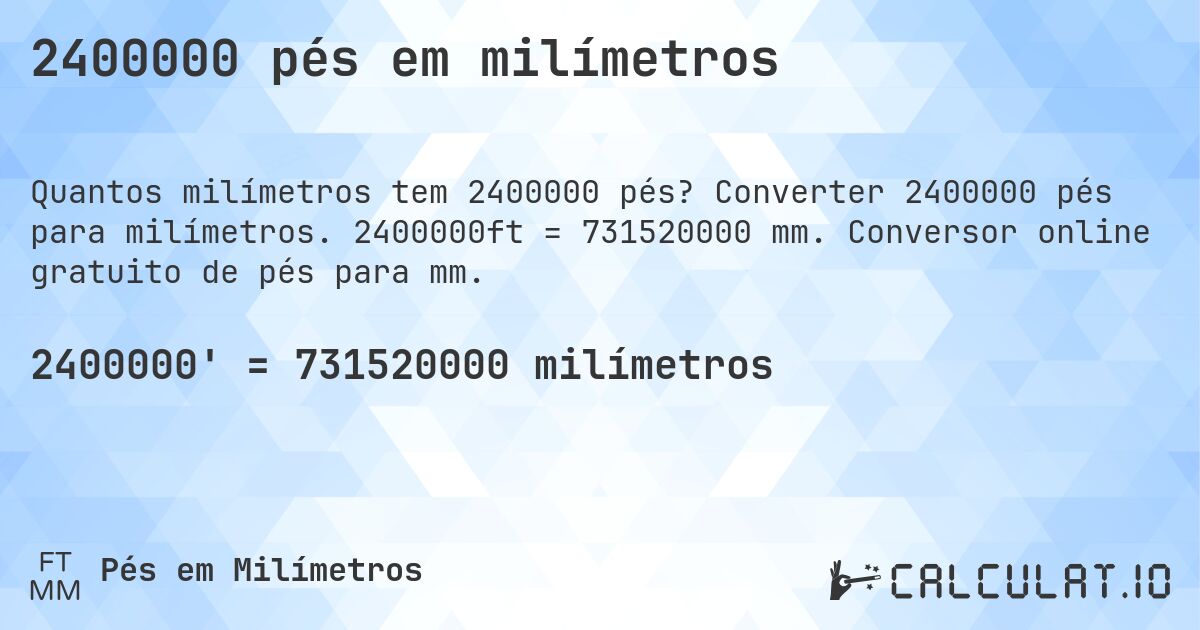 2400000 pés em milímetros. Converter 2400000 pés para milímetros. 2400000ft = 731520000 mm. Conversor online gratuito de pés para mm.