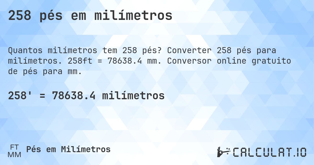 258 pés em milímetros. Converter 258 pés para milímetros. 258ft = 78638.4 mm. Conversor online gratuito de pés para mm.