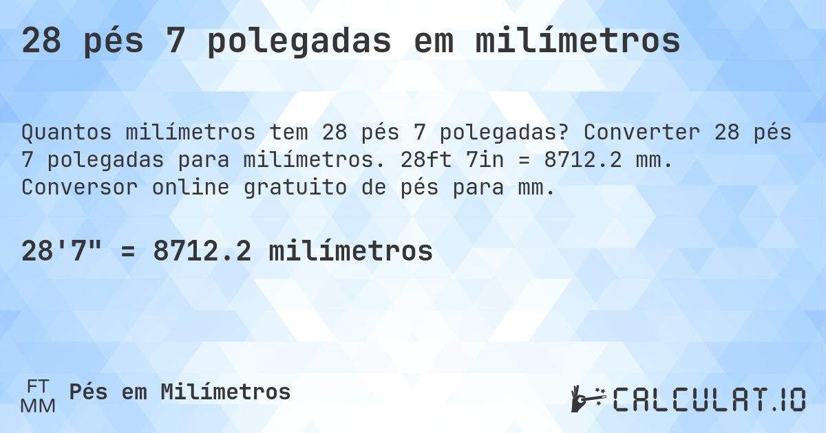28 pés 7 polegadas em milímetros. Converter 28 pés 7 polegadas para milímetros. 28ft 7in = 8712.2 mm. Conversor online gratuito de pés para mm.