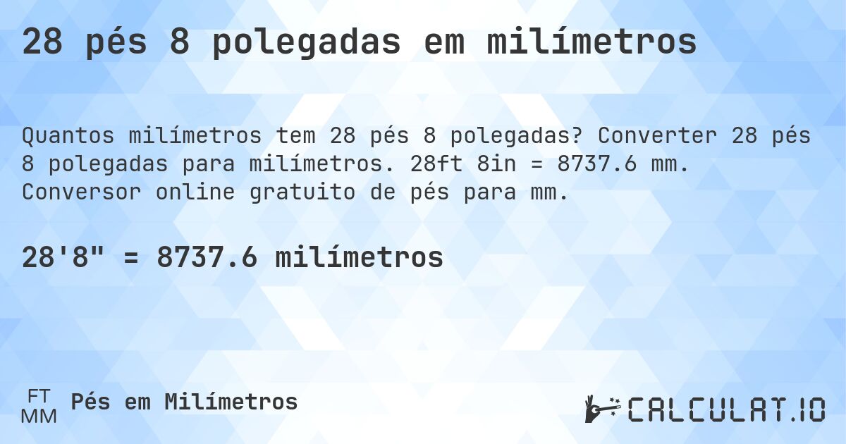 28 pés 8 polegadas em milímetros. Converter 28 pés 8 polegadas para milímetros. 28ft 8in = 8737.6 mm. Conversor online gratuito de pés para mm.