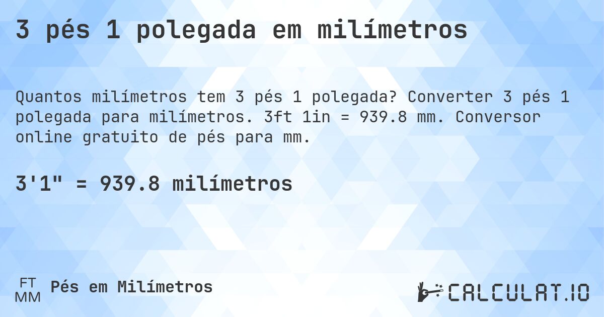 3 pés 1 polegada em milímetros. Converter 3 pés 1 polegada para milímetros. 3ft 1in = 939.8 mm. Conversor online gratuito de pés para mm.