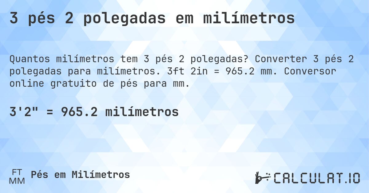 3 pés 2 polegadas em milímetros. Converter 3 pés 2 polegadas para milímetros. 3ft 2in = 965.2 mm. Conversor online gratuito de pés para mm.