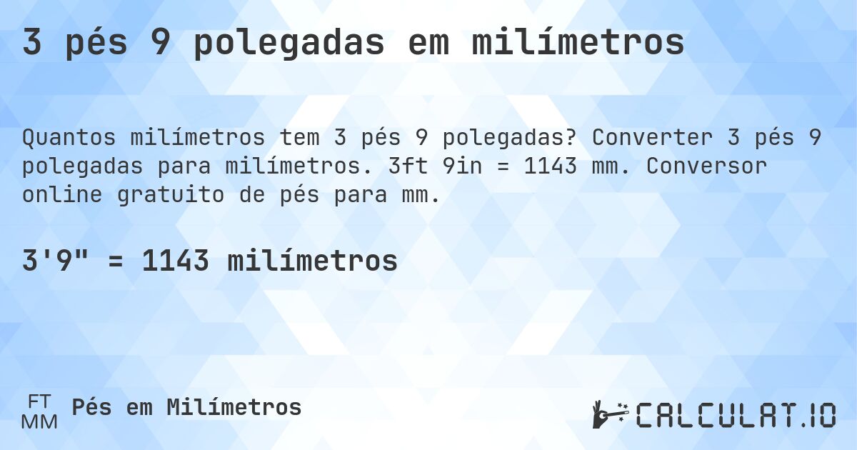 3 pés 9 polegadas em milímetros. Converter 3 pés 9 polegadas para milímetros. 3ft 9in = 1143 mm. Conversor online gratuito de pés para mm.