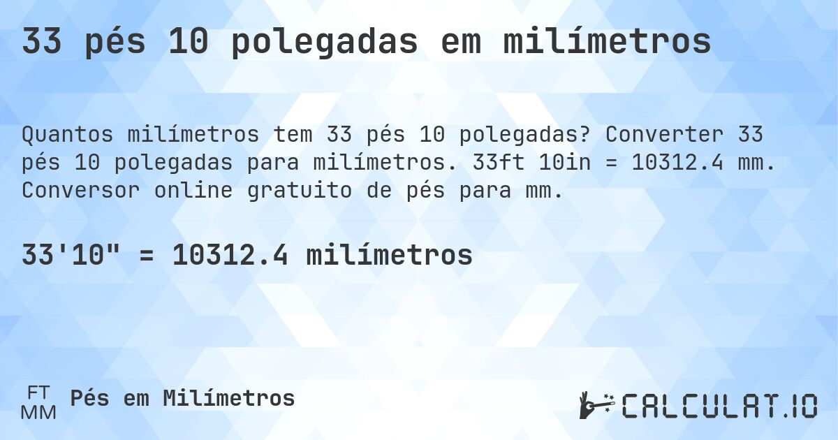 33 pés 10 polegadas em milímetros. Converter 33 pés 10 polegadas para milímetros. 33ft 10in = 10312.4 mm. Conversor online gratuito de pés para mm.
