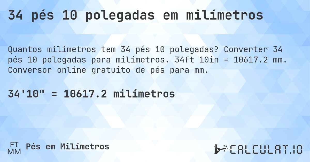 34 pés 10 polegadas em milímetros. Converter 34 pés 10 polegadas para milímetros. 34ft 10in = 10617.2 mm. Conversor online gratuito de pés para mm.