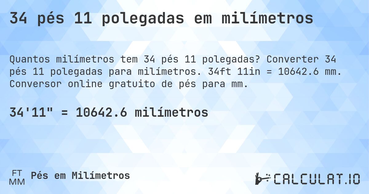 34 pés 11 polegadas em milímetros. Converter 34 pés 11 polegadas para milímetros. 34ft 11in = 10642.6 mm. Conversor online gratuito de pés para mm.