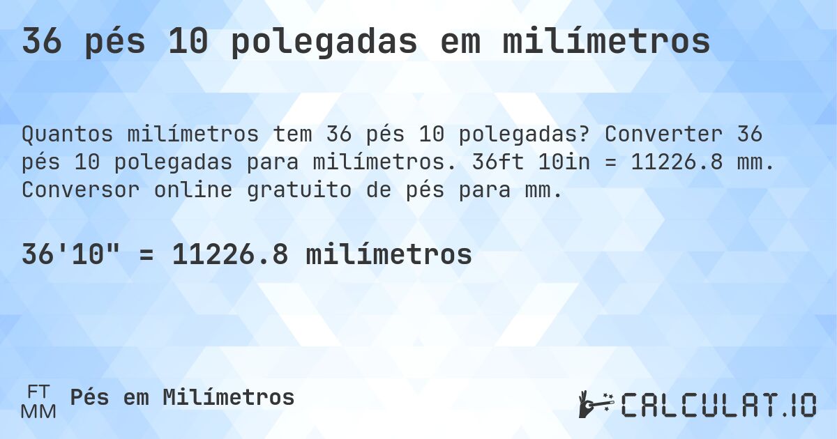 36 pés 10 polegadas em milímetros. Converter 36 pés 10 polegadas para milímetros. 36ft 10in = 11226.8 mm. Conversor online gratuito de pés para mm.