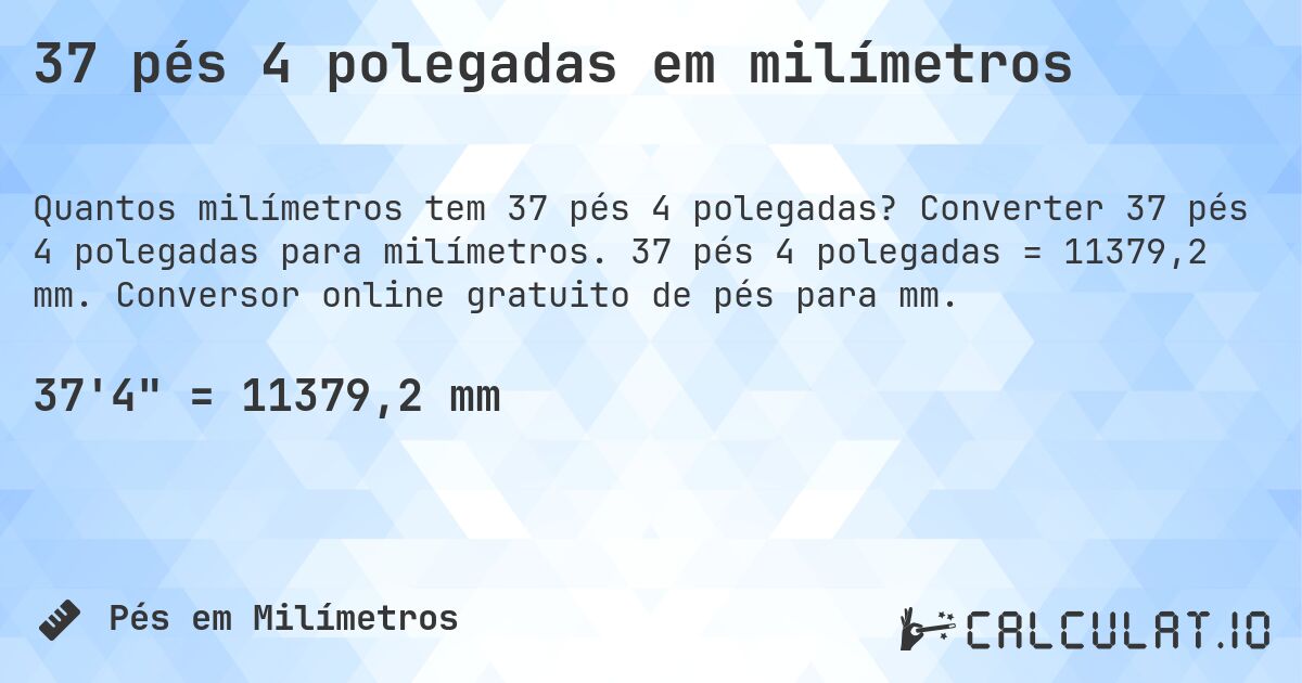 37 pés 4 polegadas em milímetros. Converter 37 pés 4 polegadas para milímetros. 37 pés 4 polegadas = 11379,2 mm. Conversor online gratuito de pés para mm.
