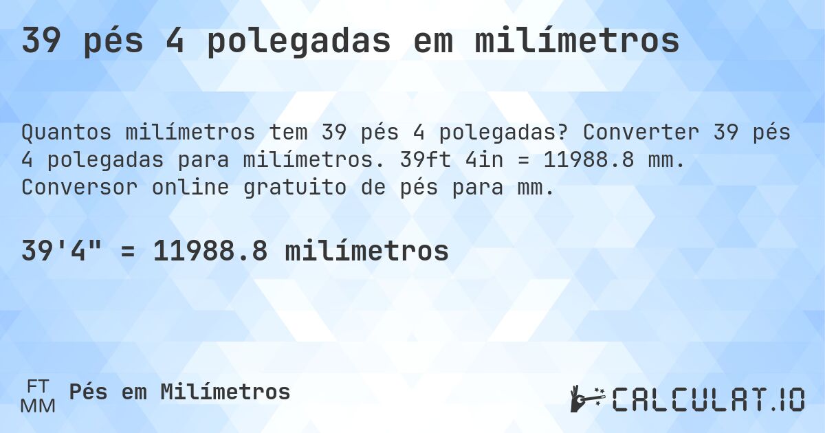 39 pés 4 polegadas em milímetros. Converter 39 pés 4 polegadas para milímetros. 39ft 4in = 11988.8 mm. Conversor online gratuito de pés para mm.
