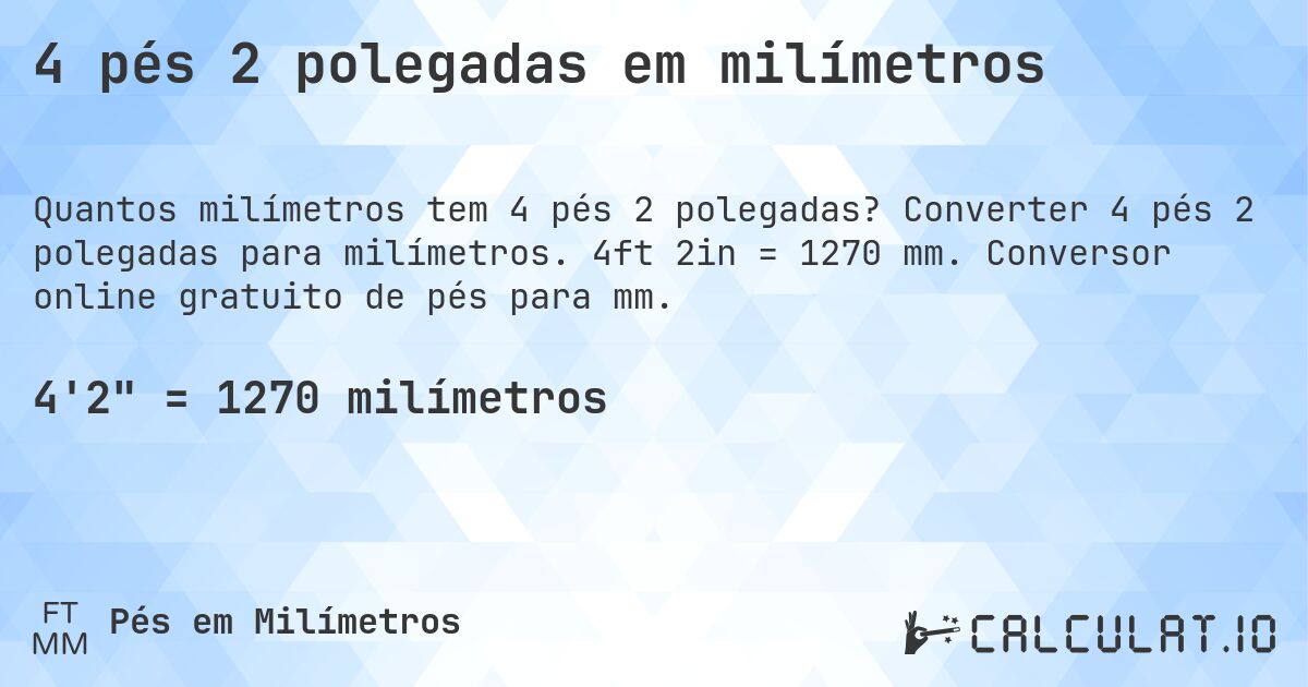 4 pés 2 polegadas em milímetros. Converter 4 pés 2 polegadas para milímetros. 4ft 2in = 1270 mm. Conversor online gratuito de pés para mm.