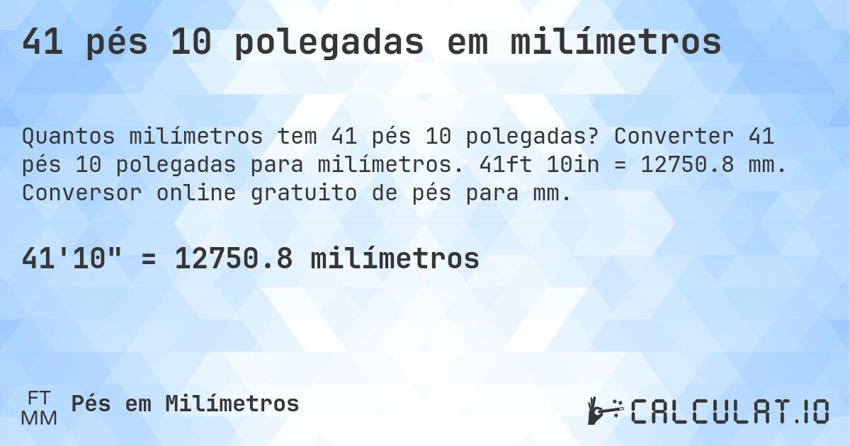 41 pés 10 polegadas em milímetros. Converter 41 pés 10 polegadas para milímetros. 41ft 10in = 12750.8 mm. Conversor online gratuito de pés para mm.