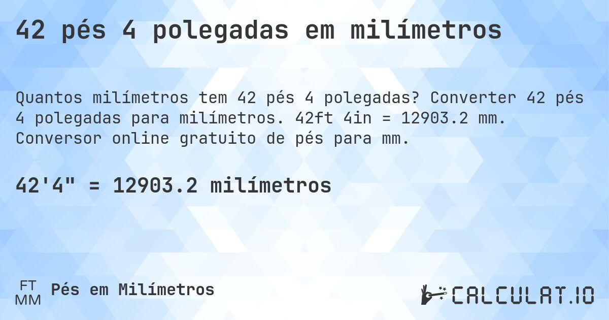42 pés 4 polegadas em milímetros. Converter 42 pés 4 polegadas para milímetros. 42ft 4in = 12903.2 mm. Conversor online gratuito de pés para mm.