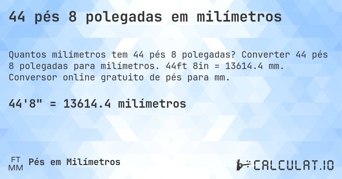 44 pés 8 polegadas em milímetros. Converter 44 pés 8 polegadas para milímetros. 44ft 8in = 13614.4 mm. Conversor online gratuito de pés para mm.