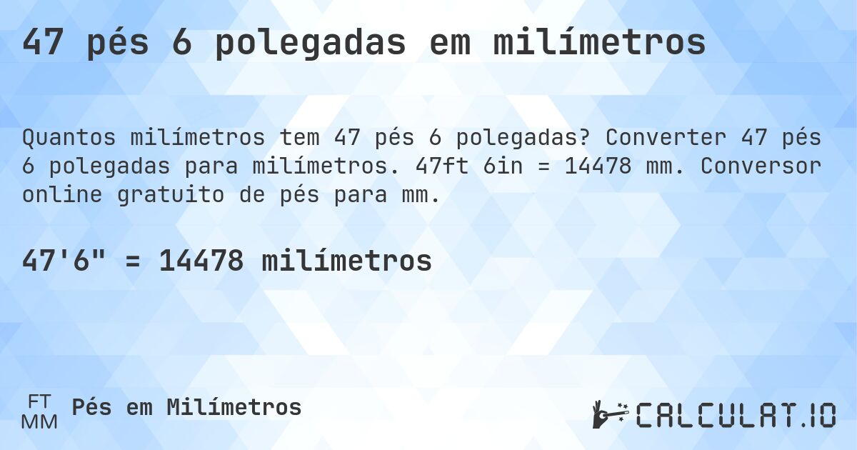 47 pés 6 polegadas em milímetros. Converter 47 pés 6 polegadas para milímetros. 47ft 6in = 14478 mm. Conversor online gratuito de pés para mm.