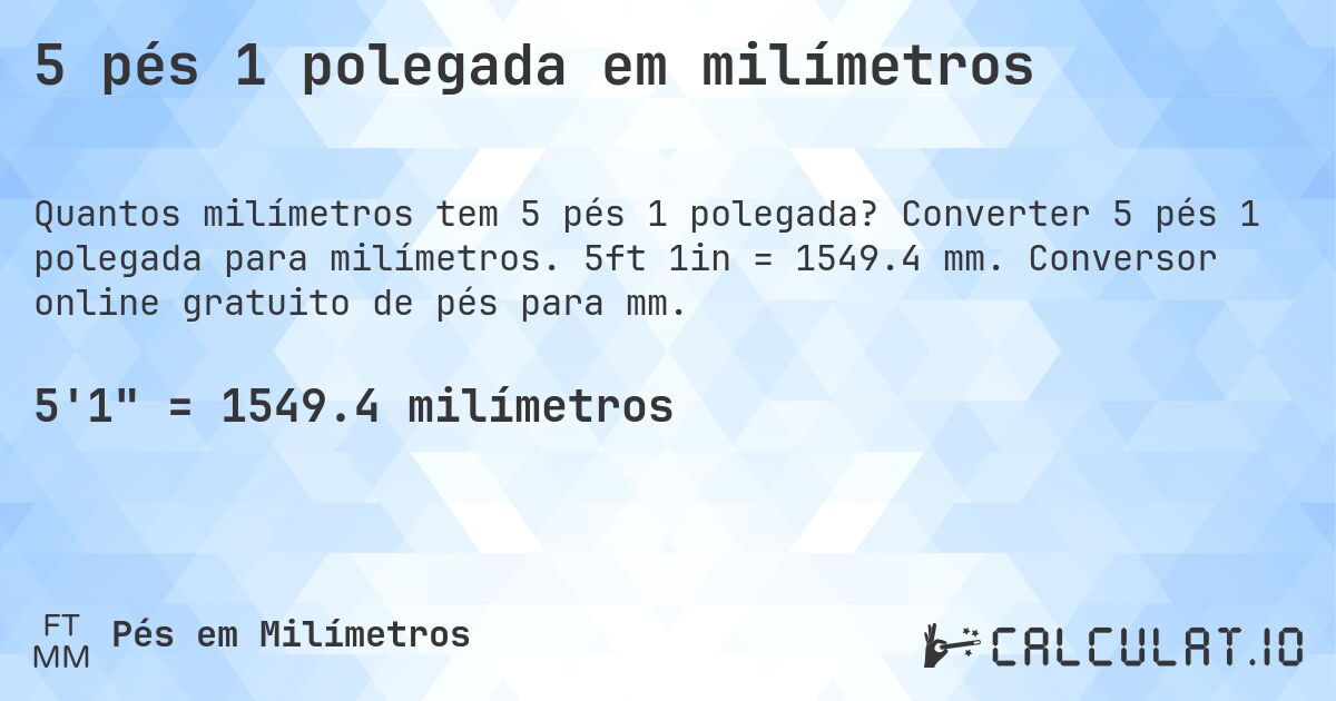 5 pés 1 polegada em milímetros. Converter 5 pés 1 polegada para milímetros. 5ft 1in = 1549.4 mm. Conversor online gratuito de pés para mm.