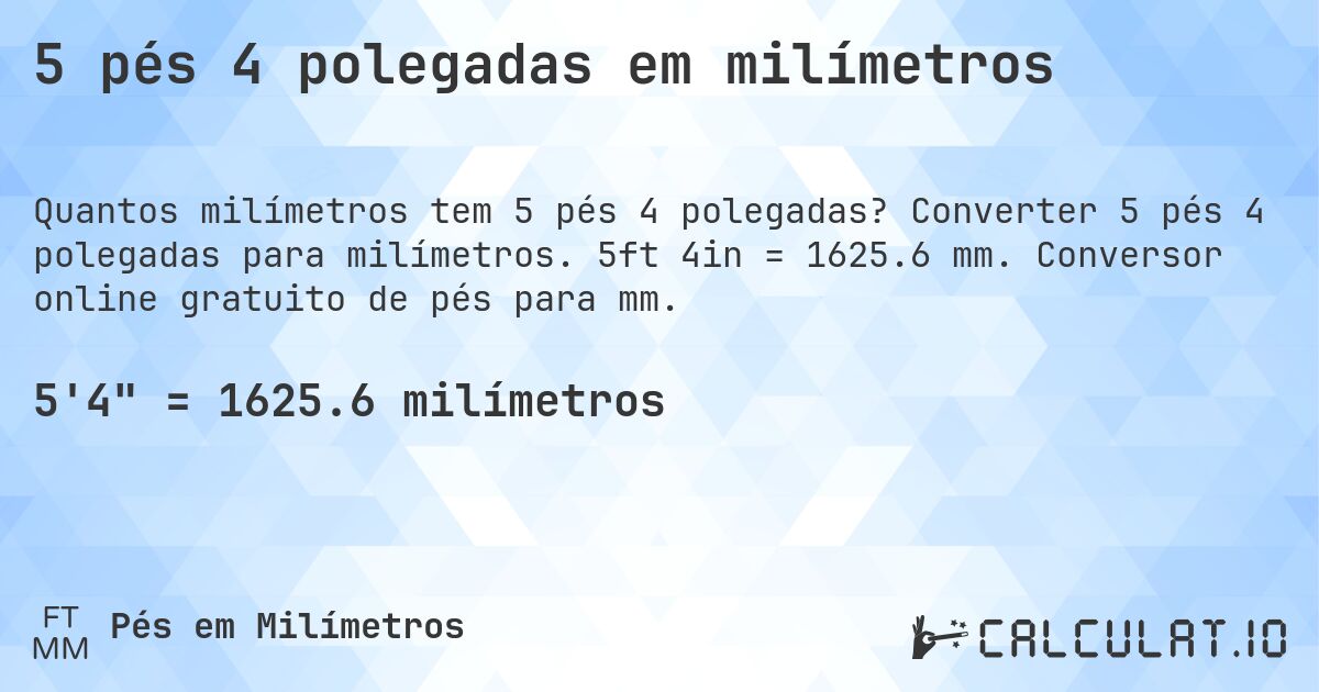 5 pés 4 polegadas em milímetros. Converter 5 pés 4 polegadas para milímetros. 5ft 4in = 1625.6 mm. Conversor online gratuito de pés para mm.