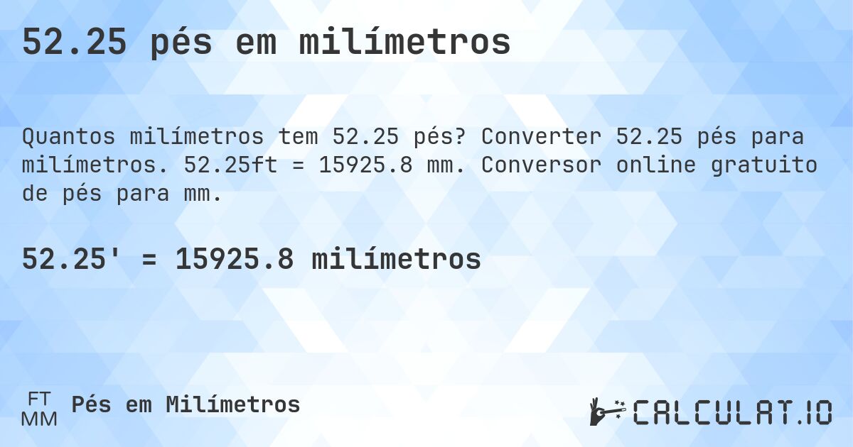 52.25 pés em milímetros. Converter 52.25 pés para milímetros. 52.25ft = 15925.8 mm. Conversor online gratuito de pés para mm.