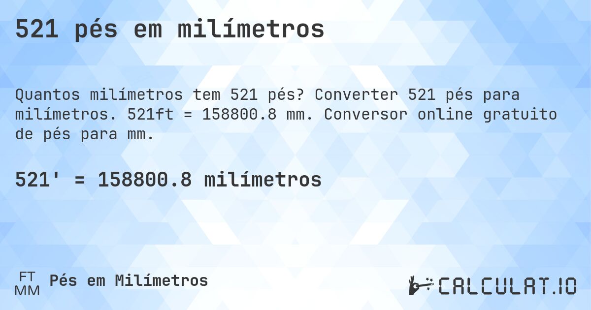 521 pés em milímetros. Converter 521 pés para milímetros. 521ft = 158800.8 mm. Conversor online gratuito de pés para mm.