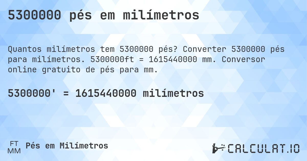 5300000 pés em milímetros. Converter 5300000 pés para milímetros. 5300000ft = 1615440000 mm. Conversor online gratuito de pés para mm.