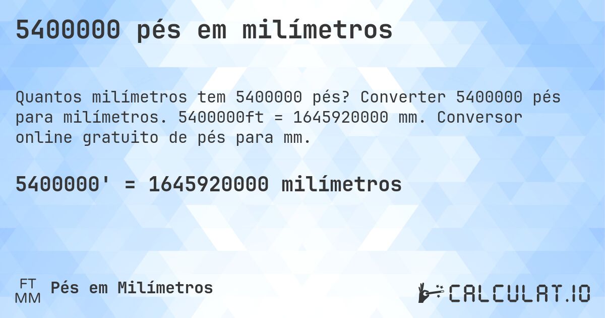 5400000 pés em milímetros. Converter 5400000 pés para milímetros. 5400000ft = 1645920000 mm. Conversor online gratuito de pés para mm.