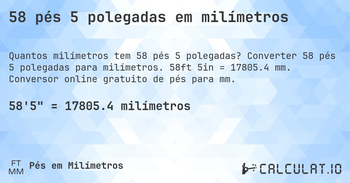 58 pés 5 polegadas em milímetros. Converter 58 pés 5 polegadas para milímetros. 58ft 5in = 17805.4 mm. Conversor online gratuito de pés para mm.
