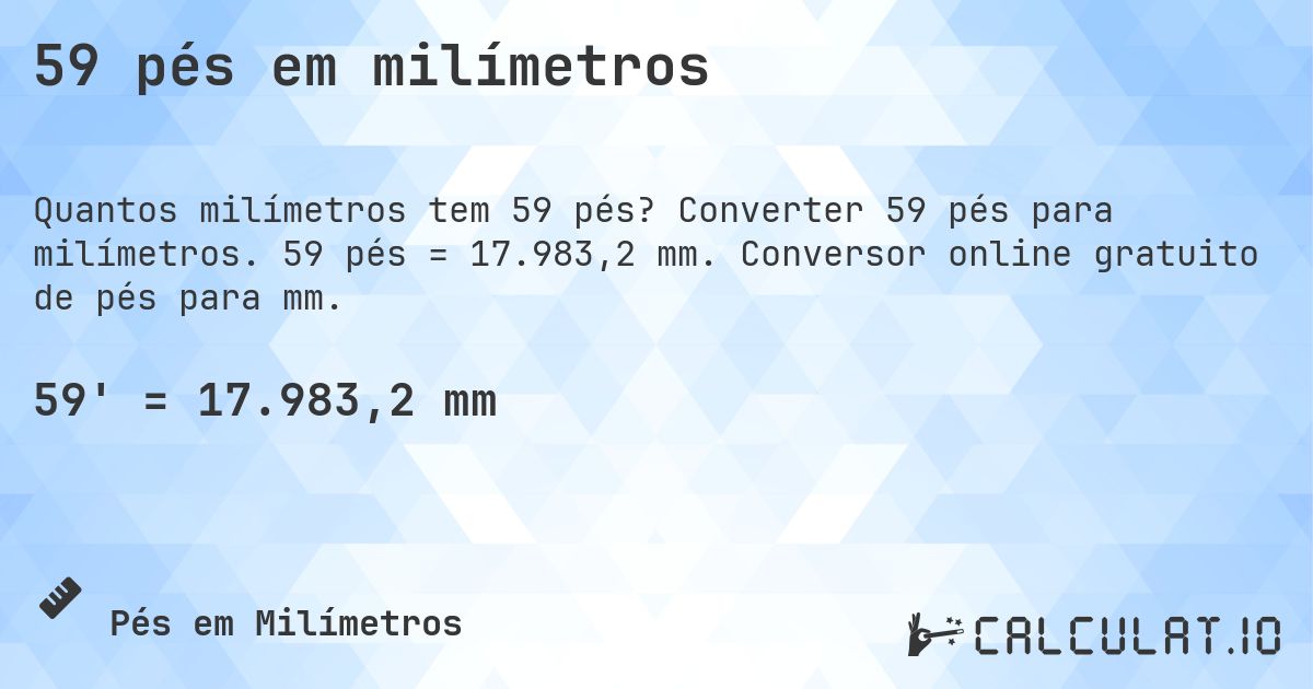 59 pés em milímetros. Converter 59 pés para milímetros. 59 pés = 17.983,2 mm. Conversor online gratuito de pés para mm.