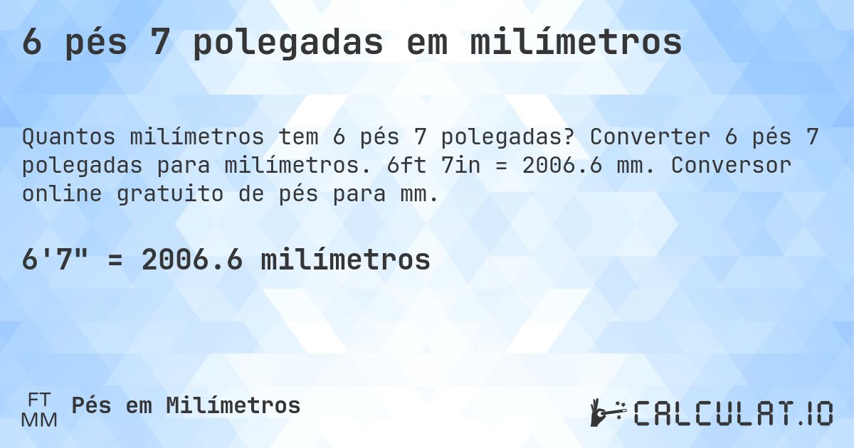 6 pés 7 polegadas em milímetros. Converter 6 pés 7 polegadas para milímetros. 6ft 7in = 2006.6 mm. Conversor online gratuito de pés para mm.