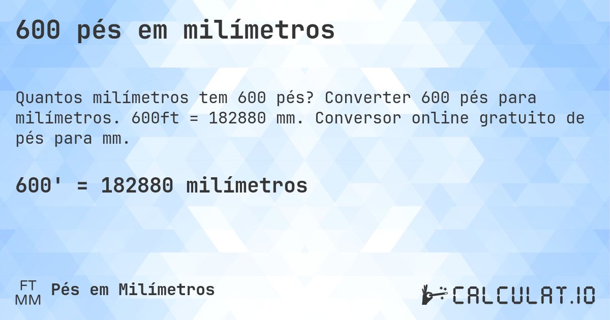 600 pés em milímetros. Converter 600 pés para milímetros. 600ft = 182880 mm. Conversor online gratuito de pés para mm.