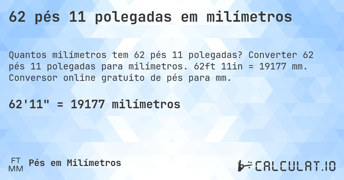 62 pés 11 polegadas em milímetros. Converter 62 pés 11 polegadas para milímetros. 62ft 11in = 19177 mm. Conversor online gratuito de pés para mm.