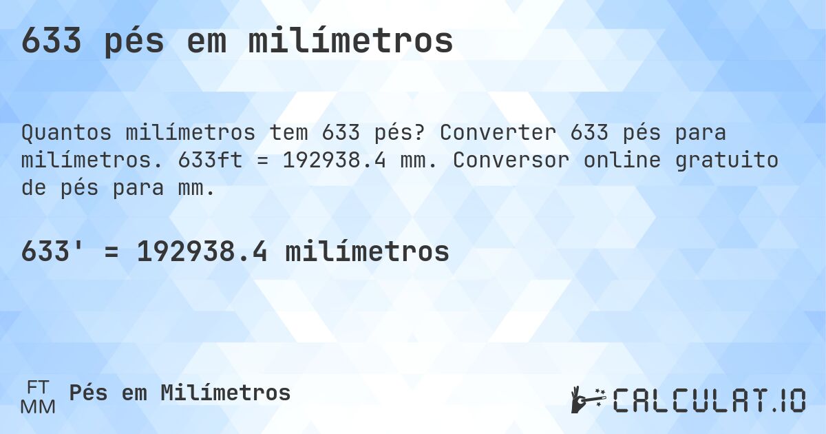 633 pés em milímetros. Converter 633 pés para milímetros. 633ft = 192938.4 mm. Conversor online gratuito de pés para mm.