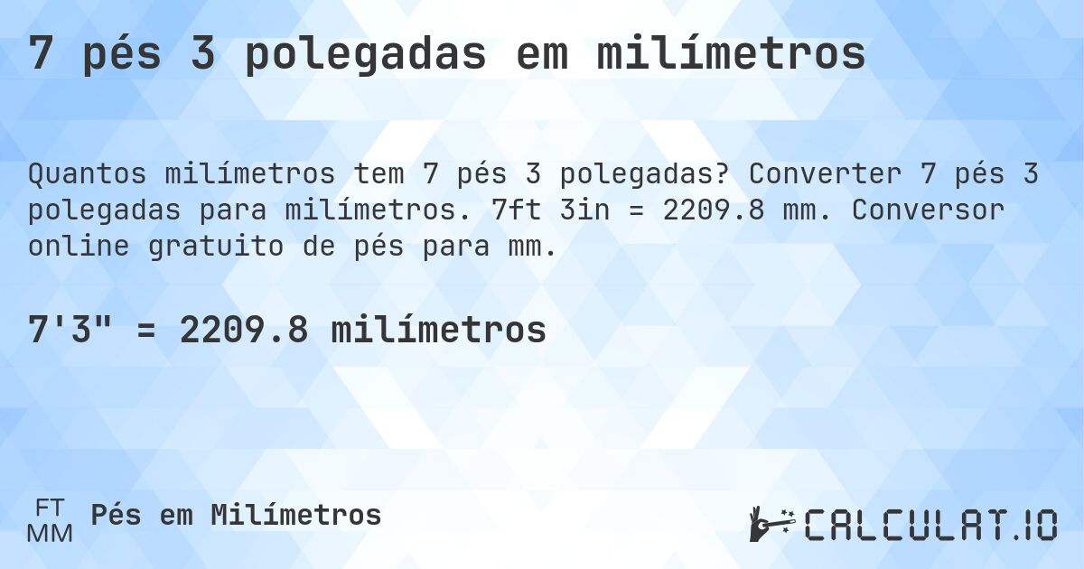 7 pés 3 polegadas em milímetros. Converter 7 pés 3 polegadas para milímetros. 7ft 3in = 2209.8 mm. Conversor online gratuito de pés para mm.