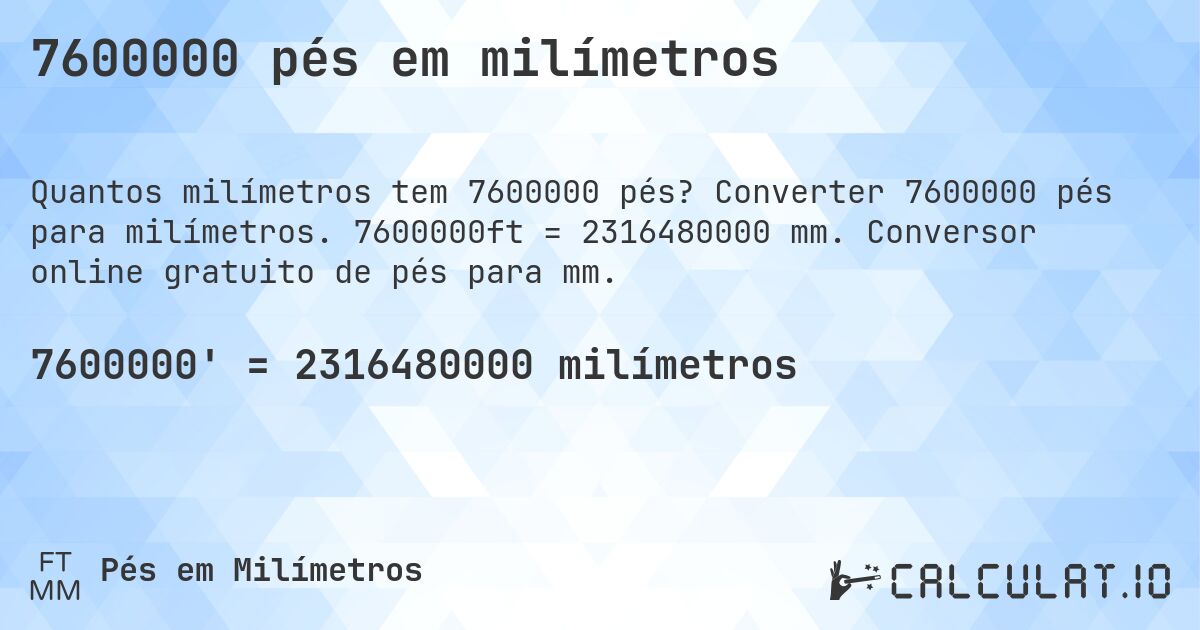 7600000 pés em milímetros. Converter 7600000 pés para milímetros. 7600000ft = 2316480000 mm. Conversor online gratuito de pés para mm.