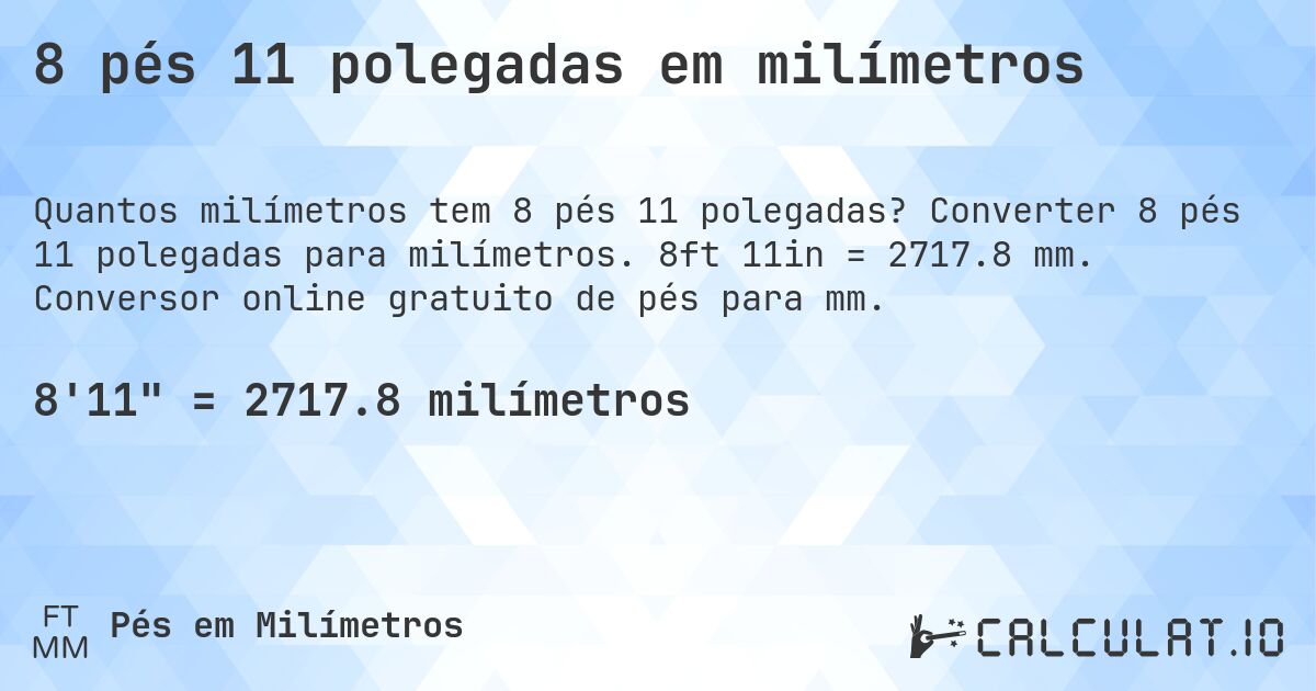 8 pés 11 polegadas em milímetros. Converter 8 pés 11 polegadas para milímetros. 8ft 11in = 2717.8 mm. Conversor online gratuito de pés para mm.