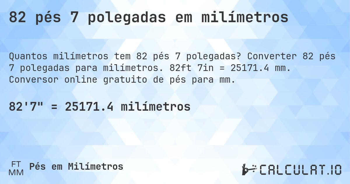 82 pés 7 polegadas em milímetros. Converter 82 pés 7 polegadas para milímetros. 82ft 7in = 25171.4 mm. Conversor online gratuito de pés para mm.