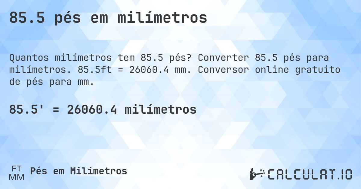 85.5 pés em milímetros. Converter 85.5 pés para milímetros. 85.5ft = 26060.4 mm. Conversor online gratuito de pés para mm.