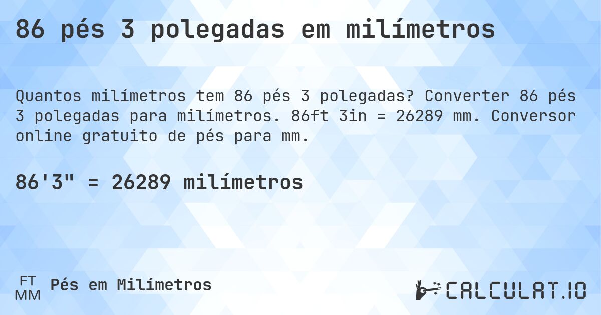 86 pés 3 polegadas em milímetros. Converter 86 pés 3 polegadas para milímetros. 86ft 3in = 26289 mm. Conversor online gratuito de pés para mm.