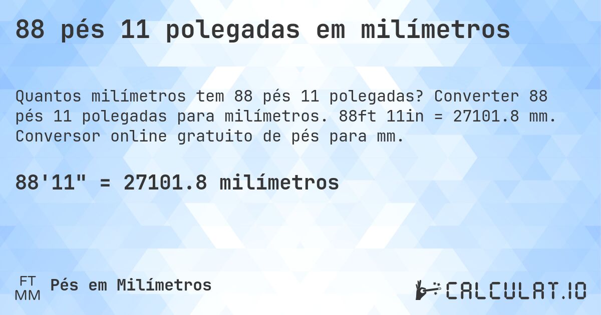 88 pés 11 polegadas em milímetros. Converter 88 pés 11 polegadas para milímetros. 88ft 11in = 27101.8 mm. Conversor online gratuito de pés para mm.