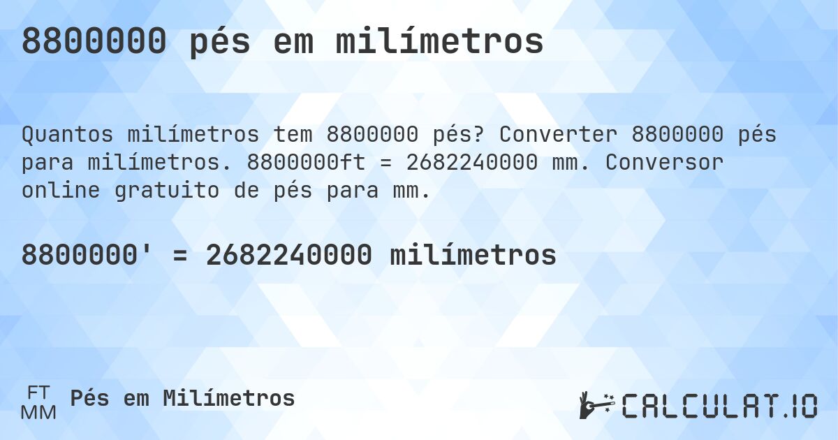 8800000 pés em milímetros. Converter 8800000 pés para milímetros. 8800000ft = 2682240000 mm. Conversor online gratuito de pés para mm.