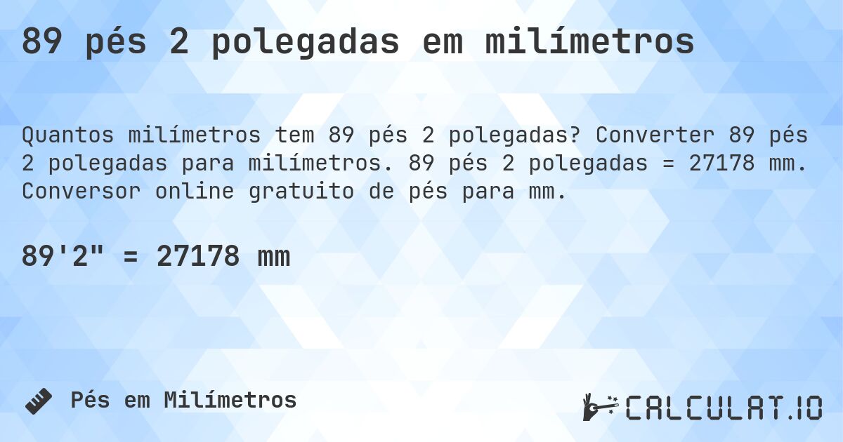 89 pés 2 polegadas em milímetros. Converter 89 pés 2 polegadas para milímetros. 89 pés 2 polegadas = 27178 mm. Conversor online gratuito de pés para mm.
