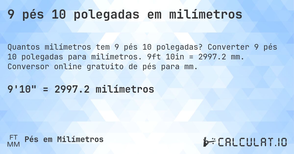 9 pés 10 polegadas em milímetros. Converter 9 pés 10 polegadas para milímetros. 9ft 10in = 2997.2 mm. Conversor online gratuito de pés para mm.
