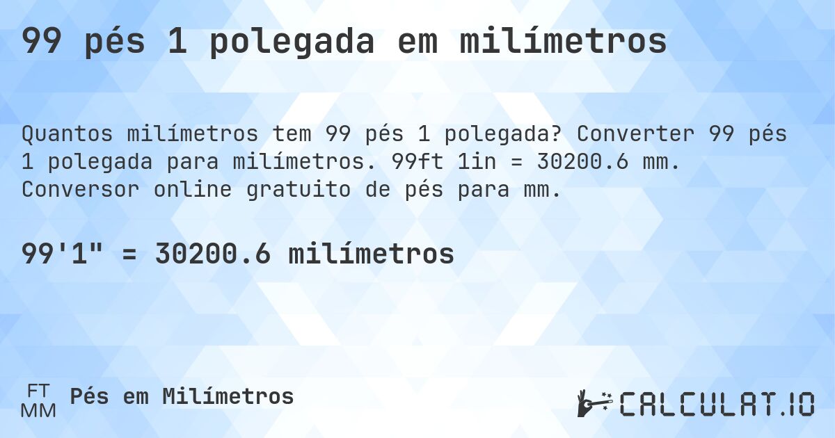 99 pés 1 polegada em milímetros. Converter 99 pés 1 polegada para milímetros. 99ft 1in = 30200.6 mm. Conversor online gratuito de pés para mm.