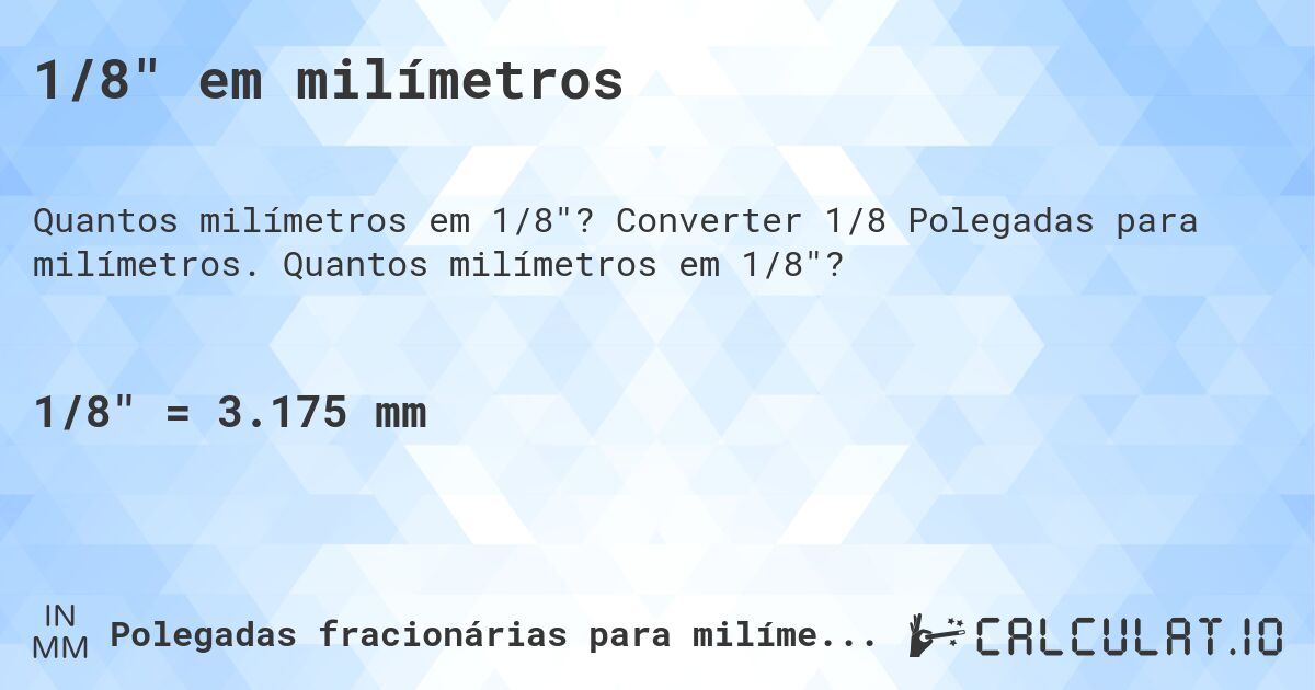 1/8 em milímetros. Converter 1/8 Polegadas para milímetros. Quantos milímetros em 1/8?