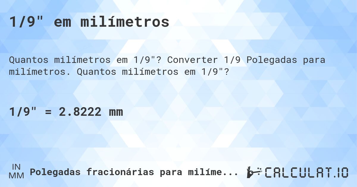 1/9 em milímetros. Converter 1/9 Polegadas para milímetros. Quantos milímetros em 1/9?