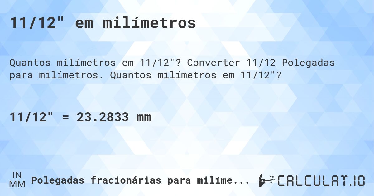 11/12 em milímetros. Converter 11/12 Polegadas para milímetros. Quantos milímetros em 11/12?