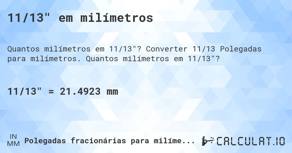 11/13 em milímetros. Converter 11/13 Polegadas para milímetros. Quantos milímetros em 11/13?