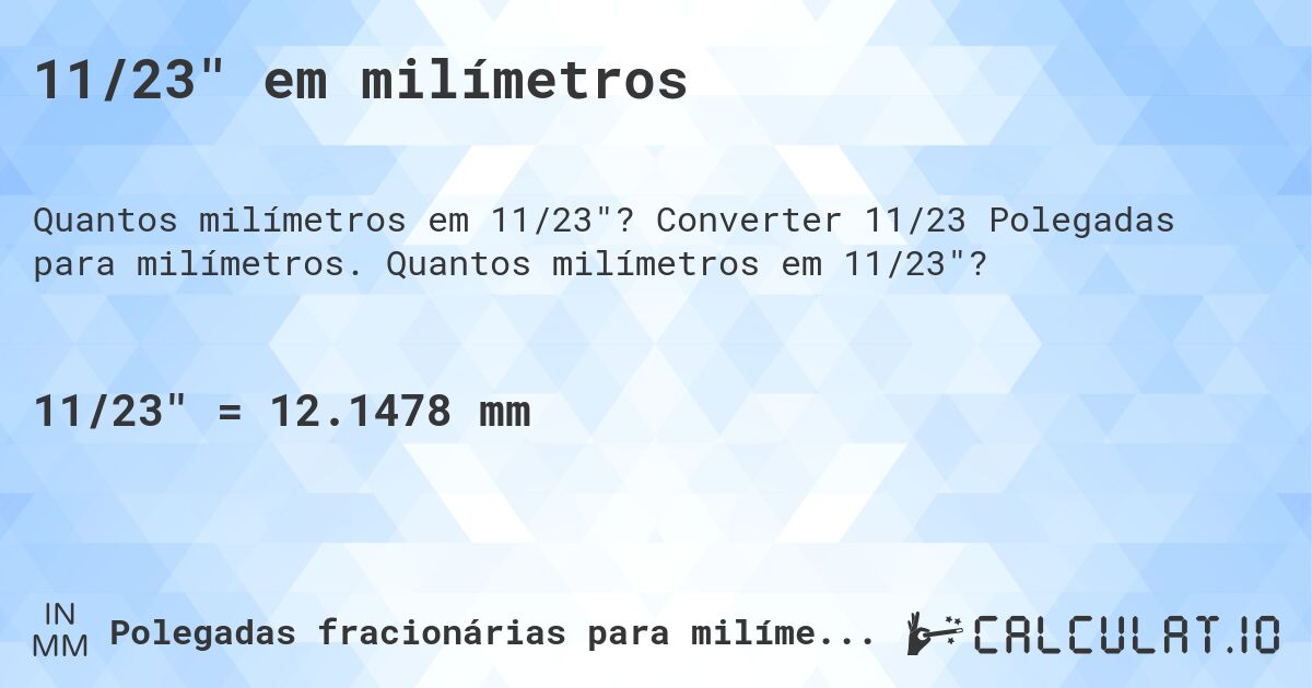 11/23 em milímetros. Converter 11/23 Polegadas para milímetros. Quantos milímetros em 11/23?