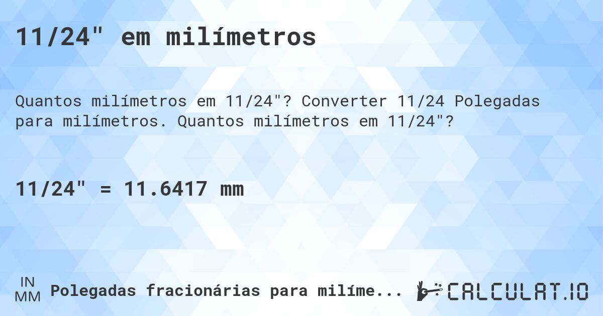 11/24 em milímetros. Converter 11/24 Polegadas para milímetros. Quantos milímetros em 11/24?