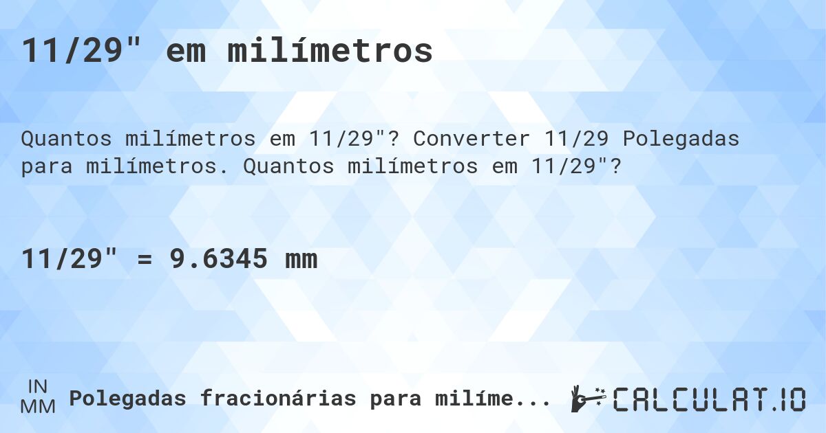 11/29 em milímetros. Converter 11/29 Polegadas para milímetros. Quantos milímetros em 11/29?